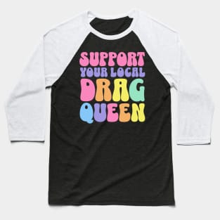 Support Your Local Drag Queen Back Aesthetic Baseball T-Shirt